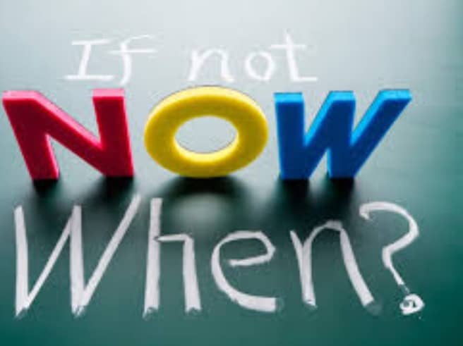 If not now when?